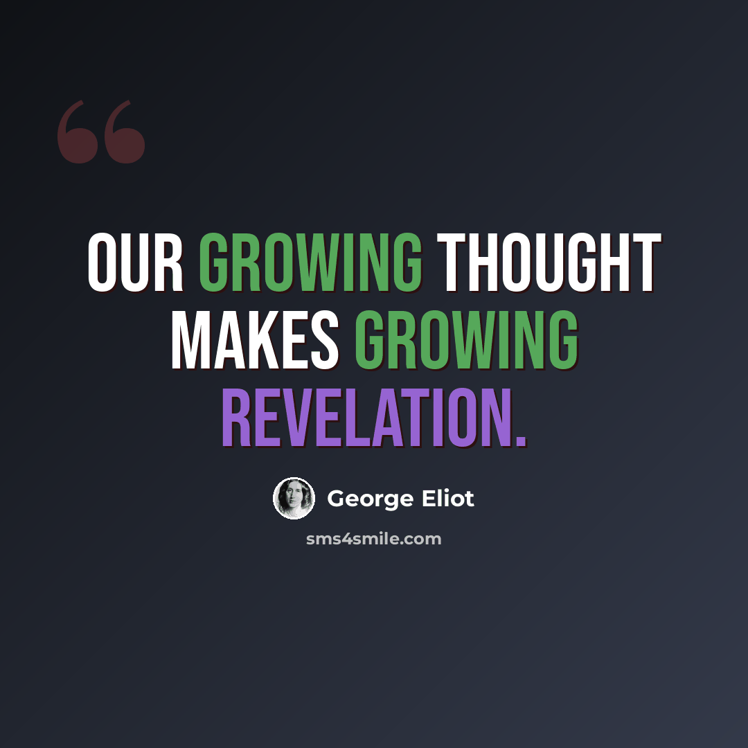 “Our growing thought Makes growing revelation.” quote by George Eliot