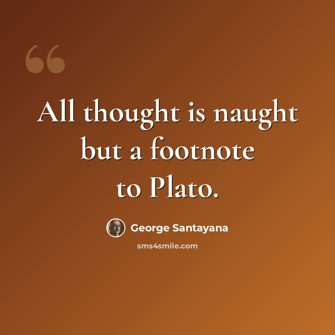 “All thought is naught but a footnote to Plato.” quote by George Santayana