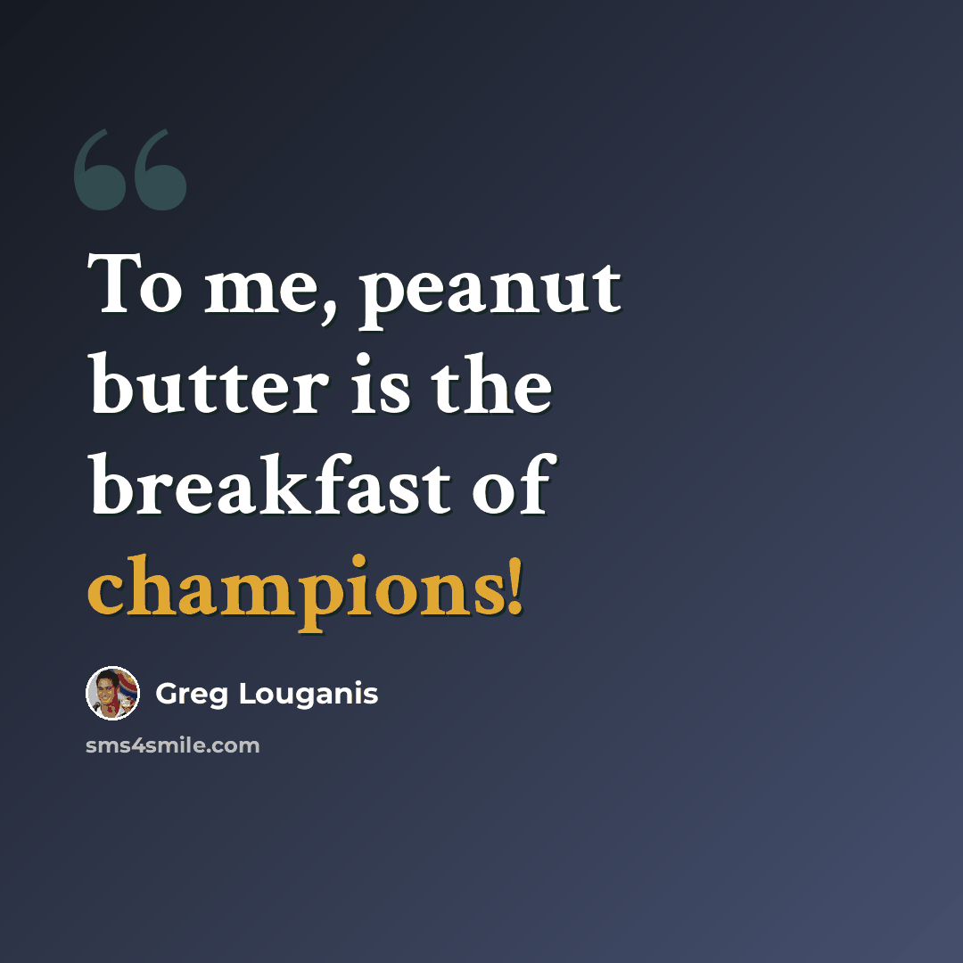 “To me, peanut butter is the breakfast of champions!” quote by Greg Louganis