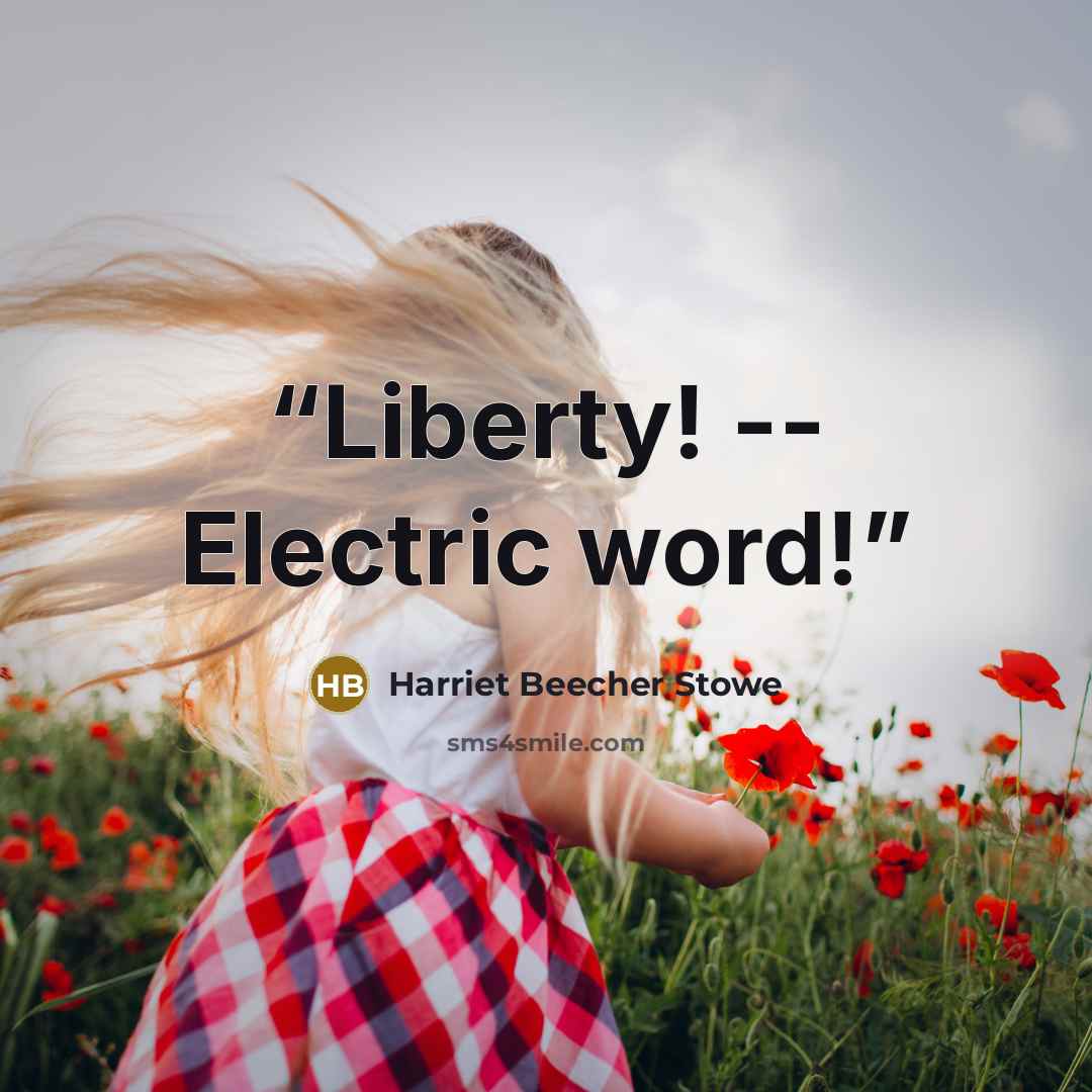 “Liberty! -- Electric word!” quote by Harriet Beecher Stowe