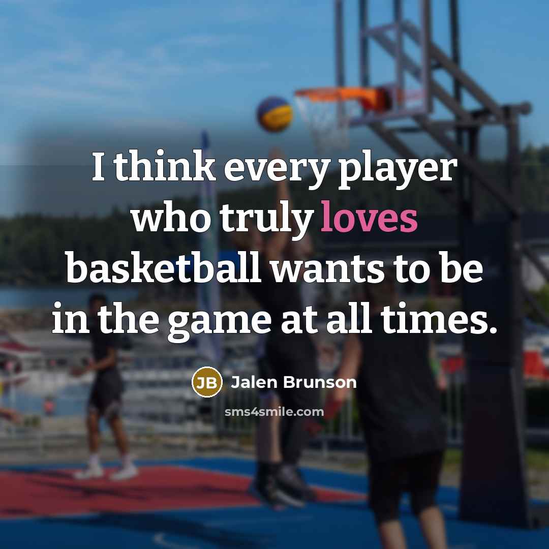 “I think every player who truly loves basketball wants to be in the game at all times.” quote by Jalen Brunson