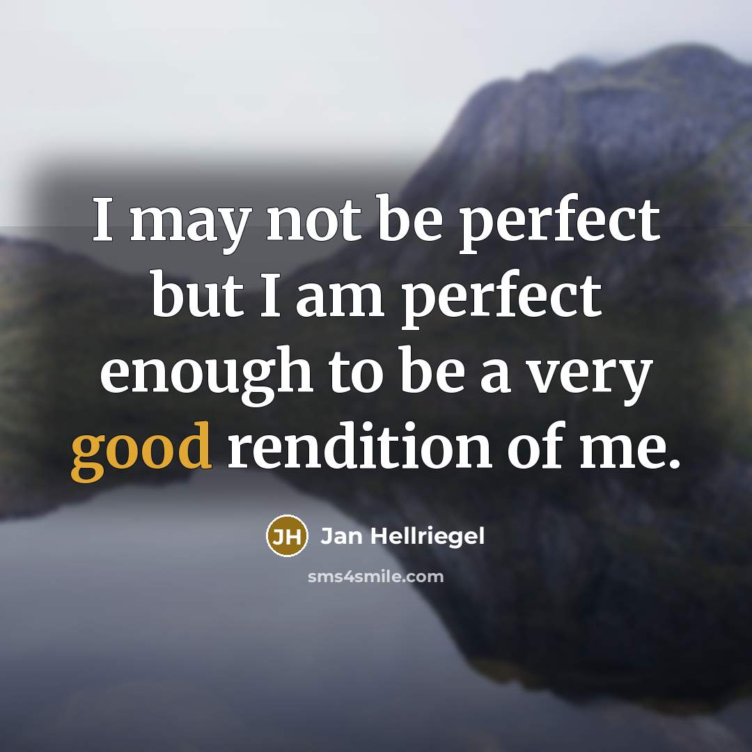 “I may not be perfect but I am perfect enough to be a very good rendition of me.” quote by Jan Hellriegel