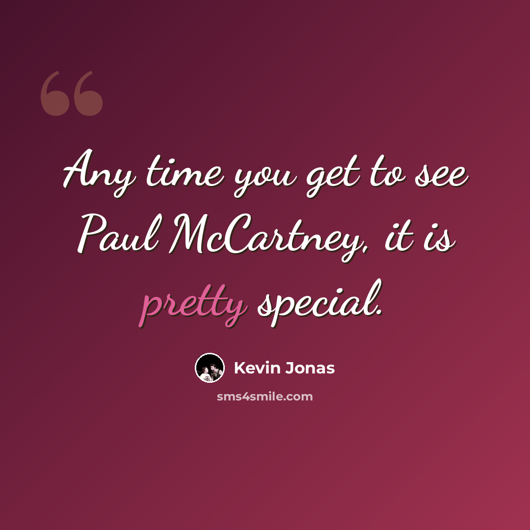 “Any time you get to see Paul McCartney, it is pretty special.” quote by Kevin Jonas
