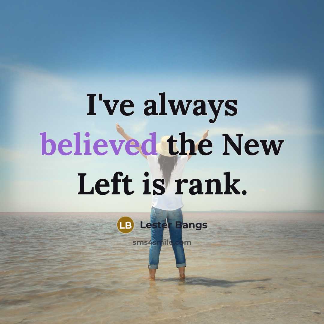 “I've always believed the New Left is rank.” quote by Lester Bangs