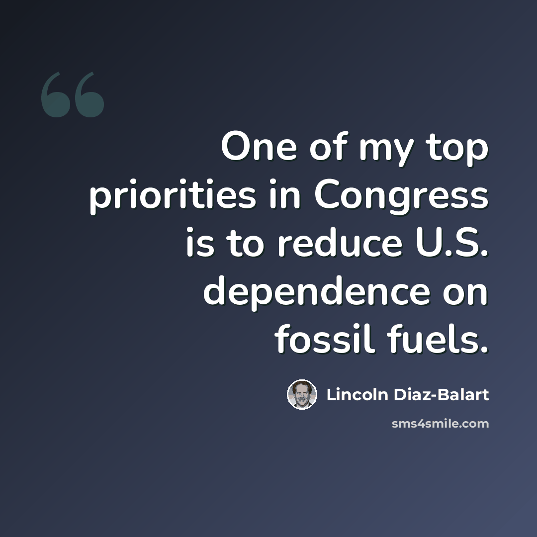 “One of my top priorities in Congress is to reduce U.S. dependence on fossil fuels.” quote by Lincoln Diaz-Balart
