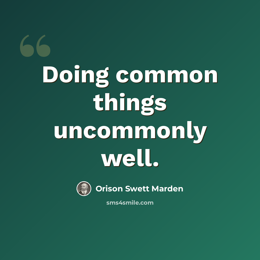 “Doing common things uncommonly well.” quote by Orison Swett Marden