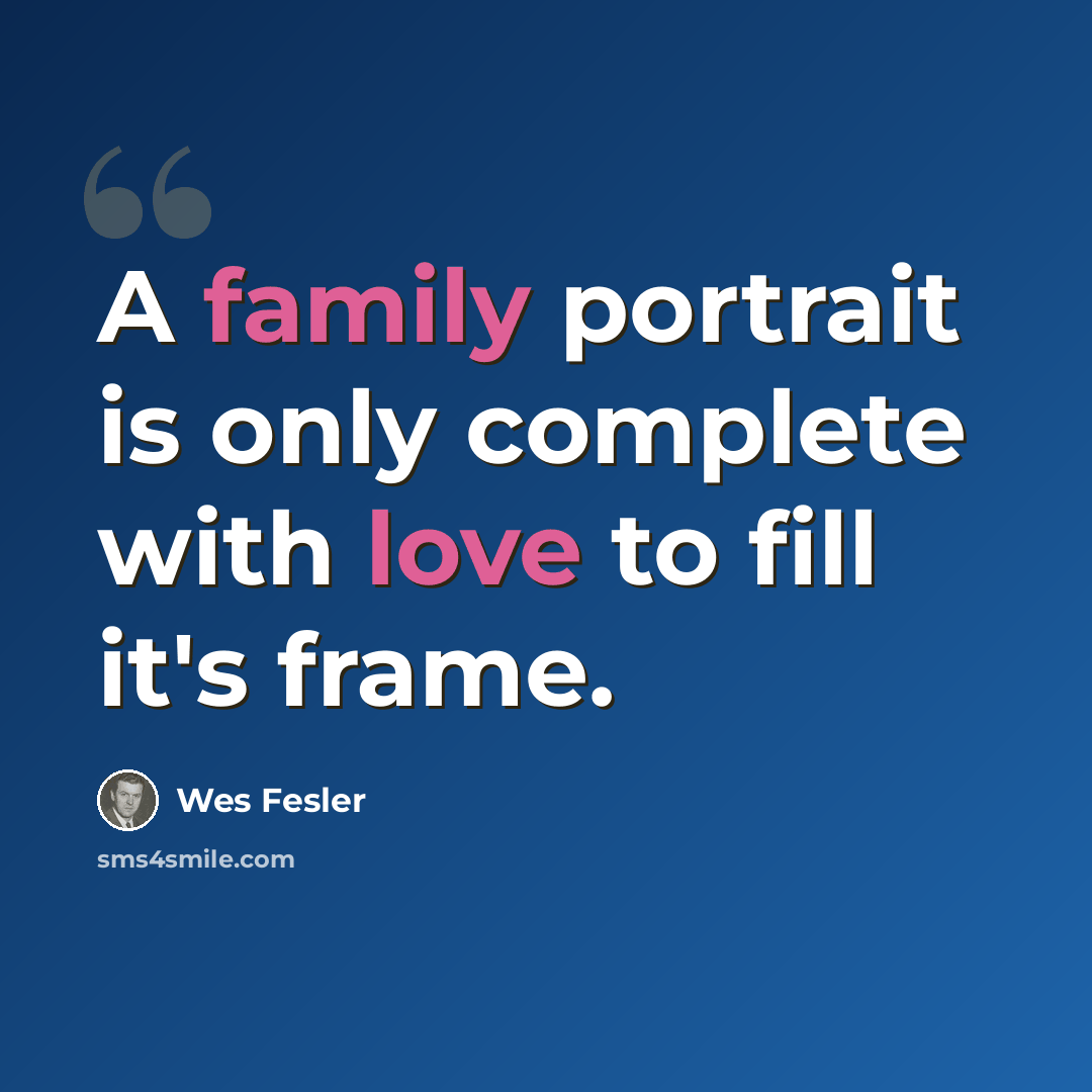 “A family portrait is only complete with love to fill it's frame.” quote by Wes Fesler