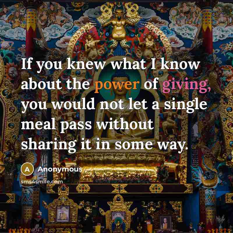“If you knew what I know about the power of giving, you would not let a single meal pass without sharing it in some way.” quote by Anonymous