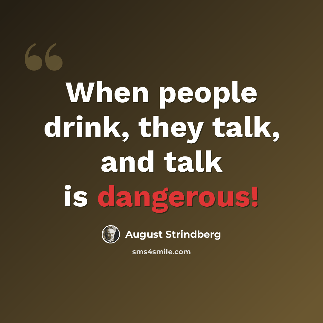 “When people drink, they talk, and talk is dangerous!” quote by August Strindberg