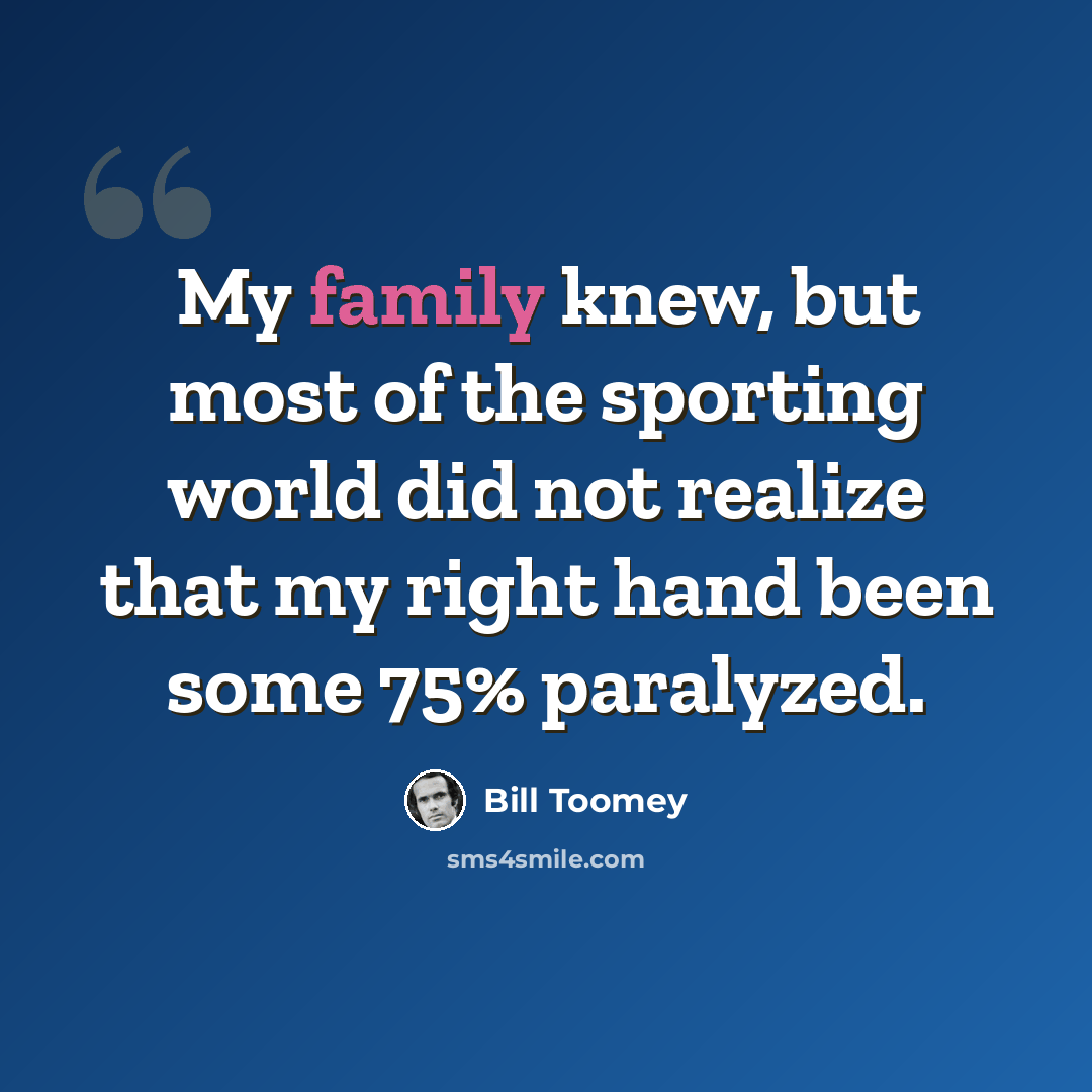 “My family knew, but most of the sporting world did not realize that my right hand been some 75% paralyzed.” quote by Bill Toomey