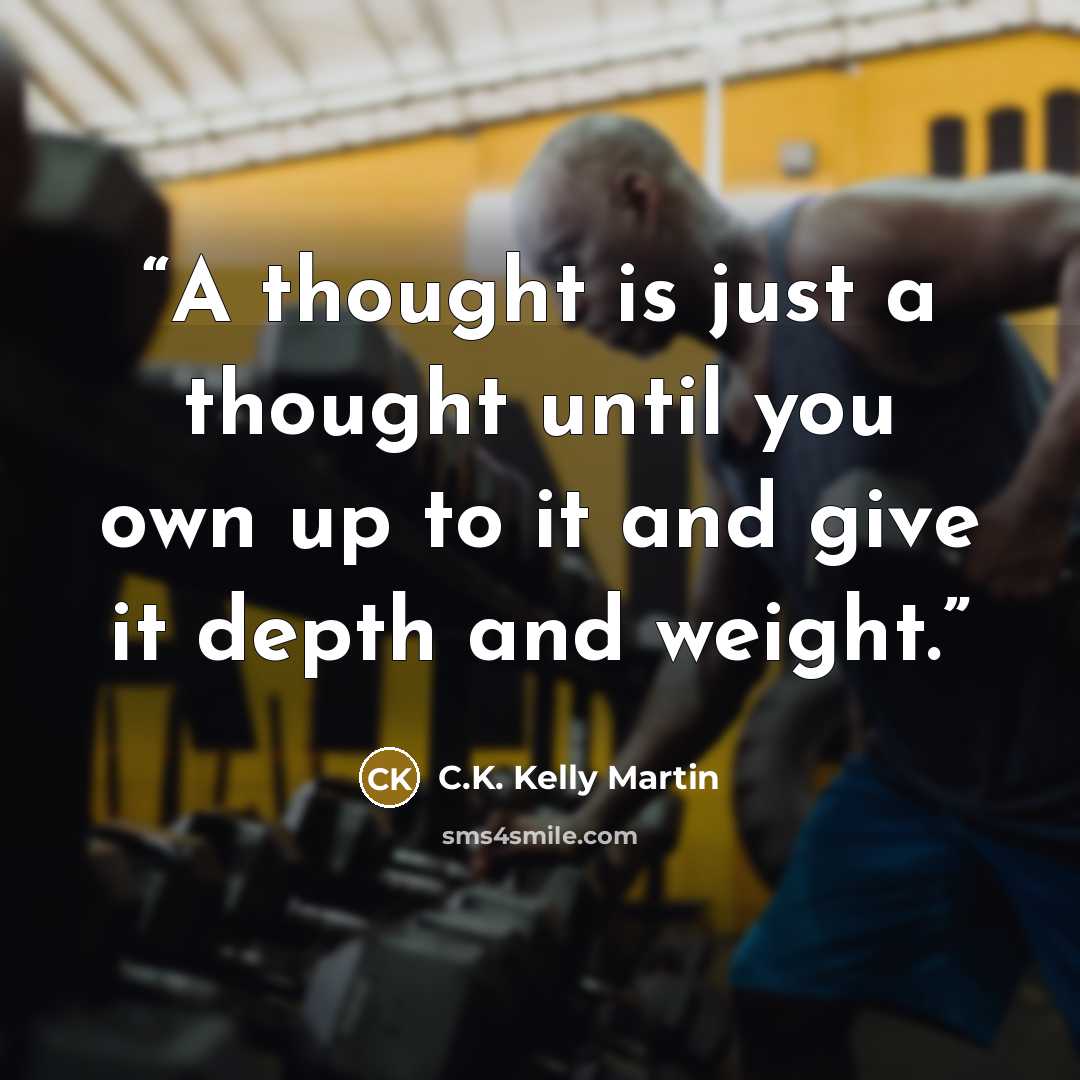 “A thought is just a thought until you own up to it and give it depth and weight.” quote by C.K. Kelly Martin