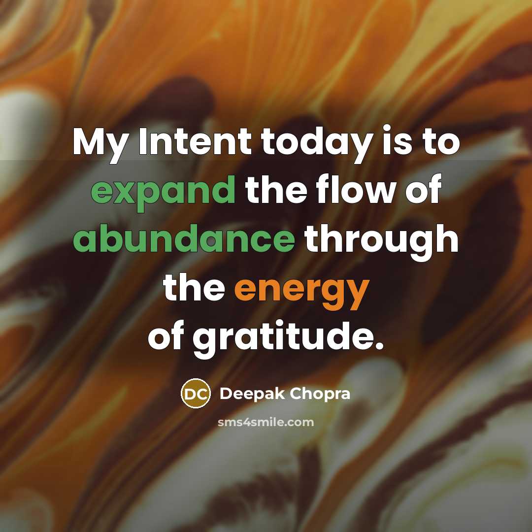 “My Intent today is to expand the flow of abundance through the energy of gratitude.” quote by Deepak Chopra