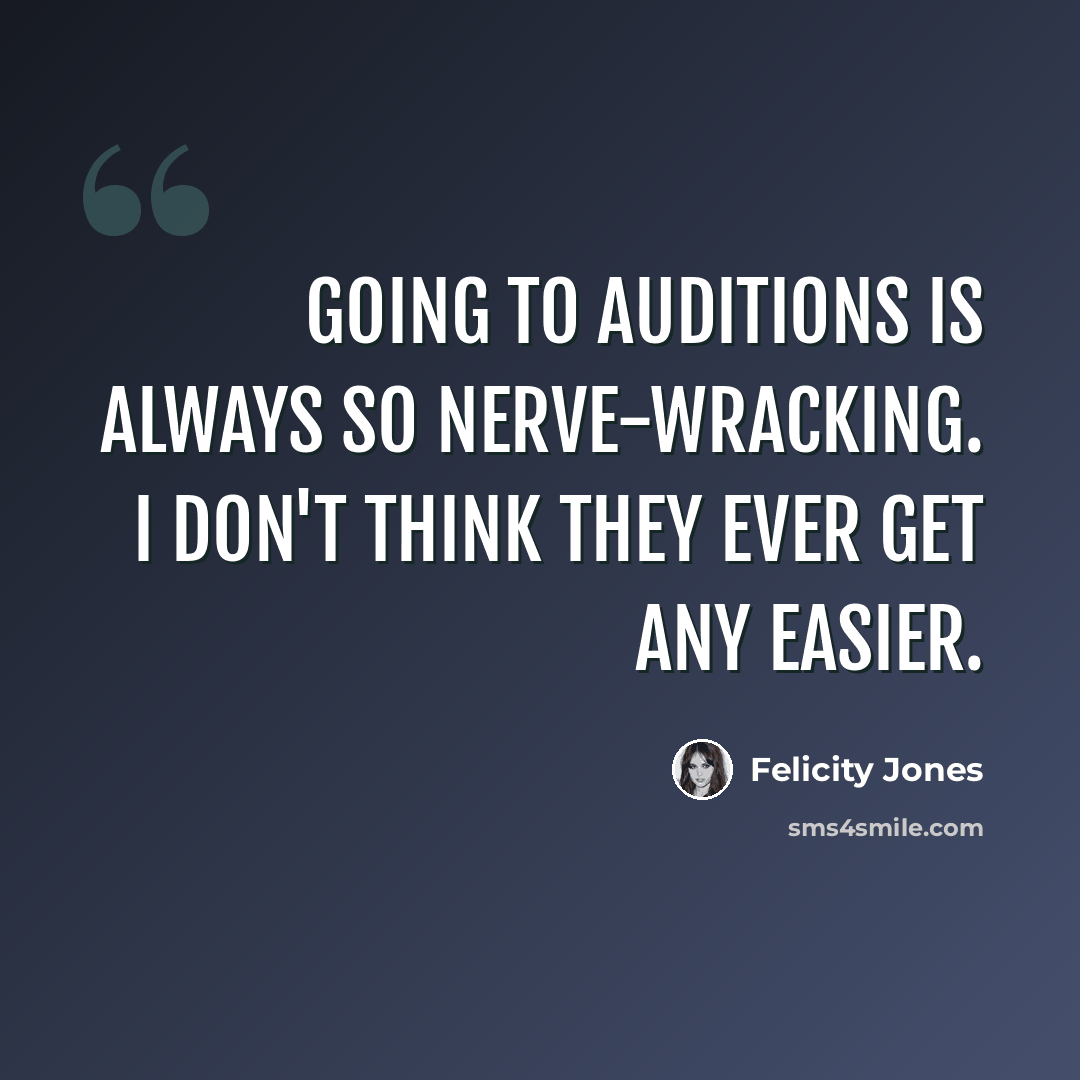 “Going to auditions is always so nerve-wracking. I don't think they ever get any easier.” quote by Felicity Jones