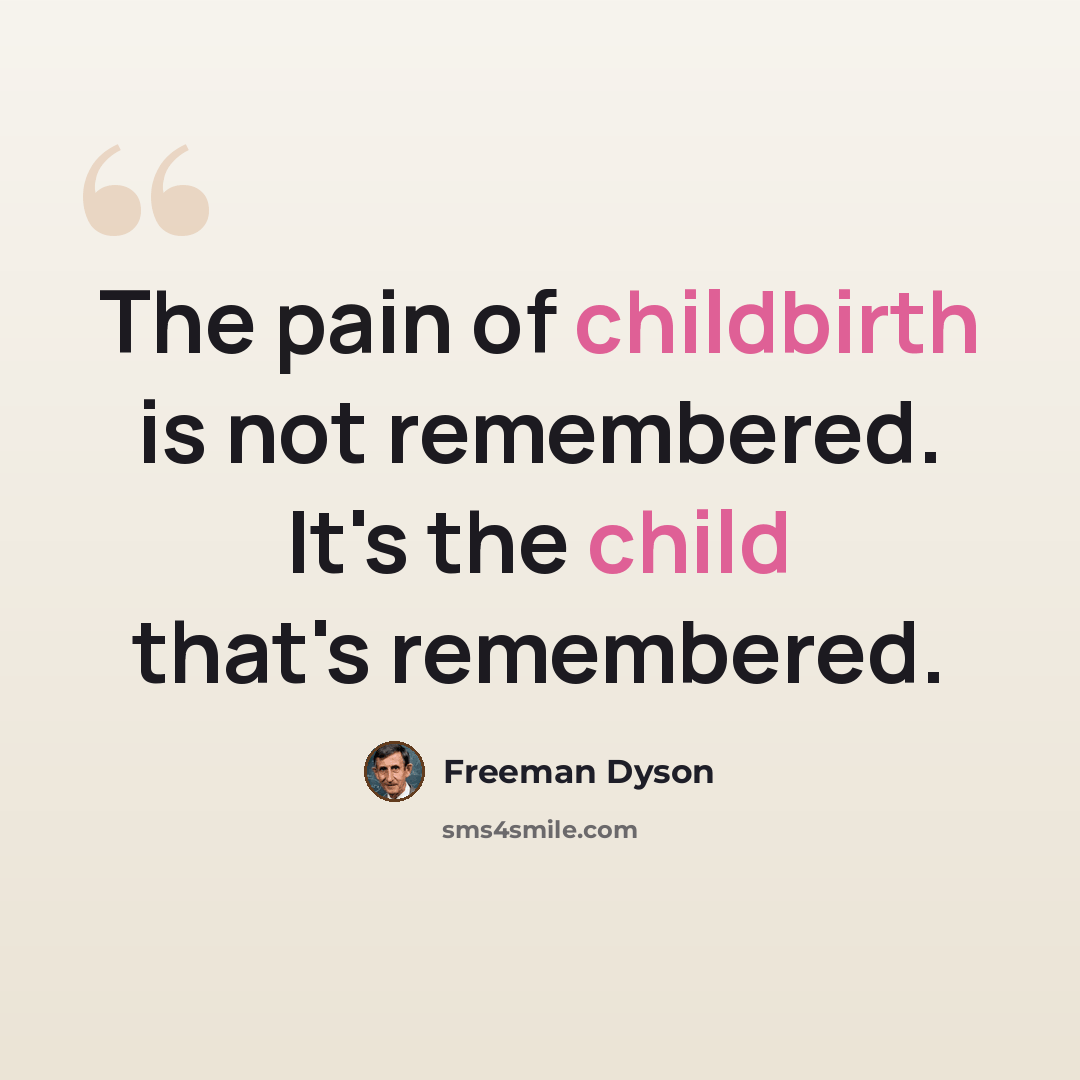 “The pain of childbirth is not remembered. It's the child that's remembered.” quote by Freeman Dyson