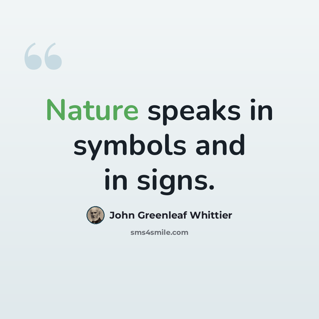 “Nature speaks in symbols and in signs.” quote by John Greenleaf Whittier