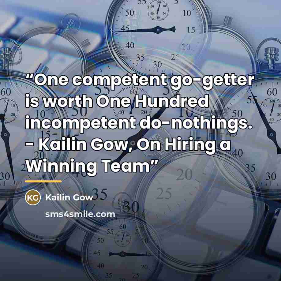“One competent go-getter is worth One Hundred incompetent do-nothings. - Kailin Gow, On Hiring a Winning Team” quote by Kailin Gow