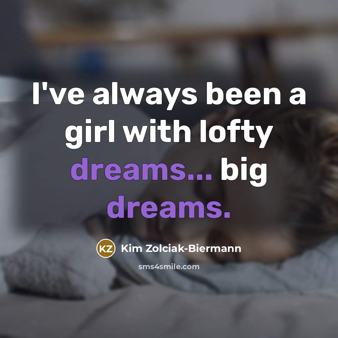 “I've always been a girl with lofty dreams... big dreams.” quote by Kim Zolciak-Biermann