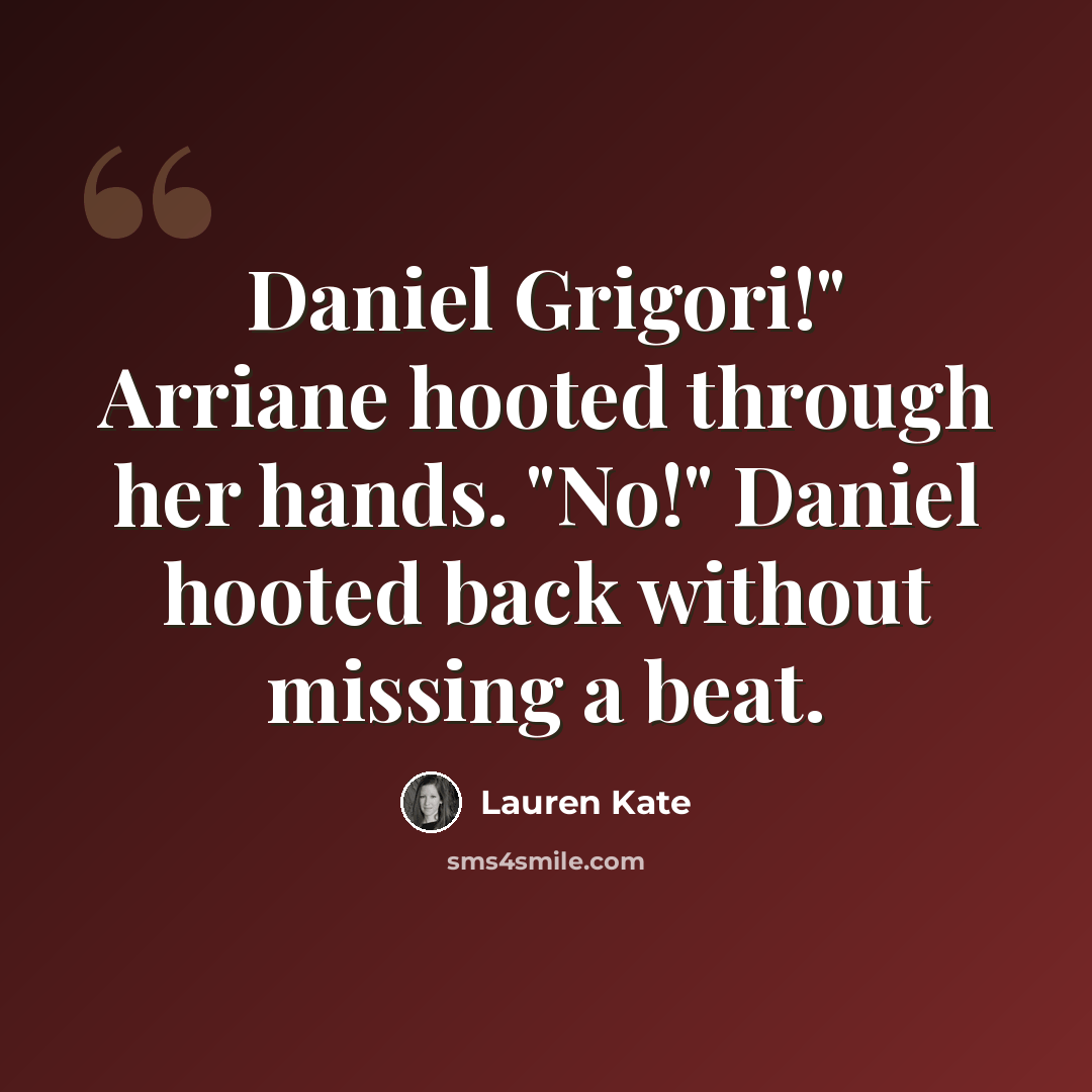 “Daniel Grigori!" Arriane hooted through her hands. "No!" Daniel hooted back without missing a beat.” quote by Lauren Kate