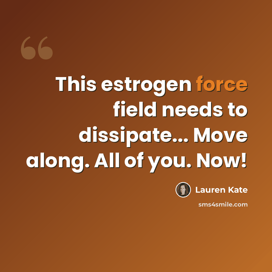 “This estrogen force field needs to dissipate... Move along. All of you. Now!” quote by Lauren Kate