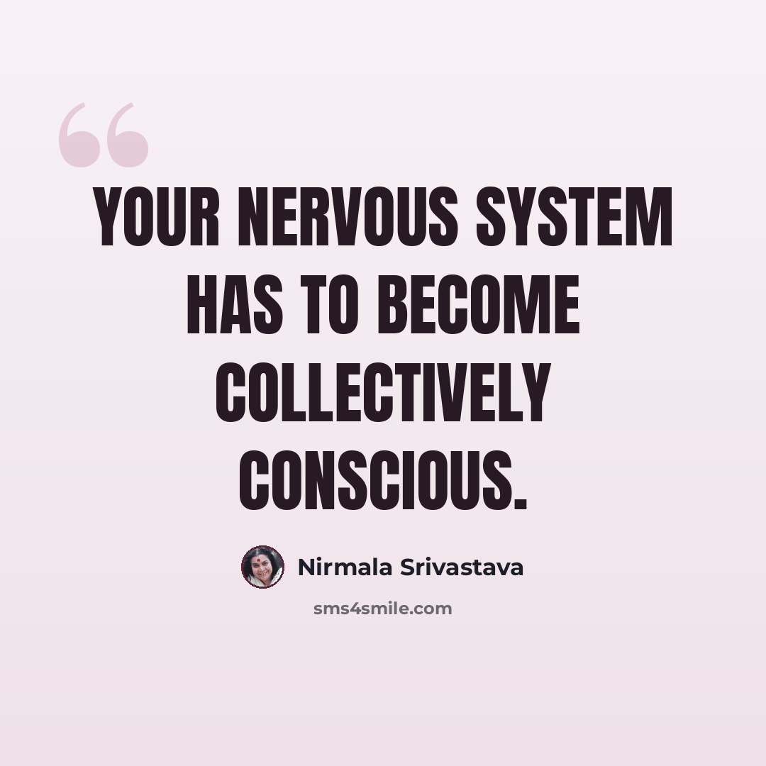 “Your nervous system has to become collectively conscious.” quote by Nirmala Srivastava