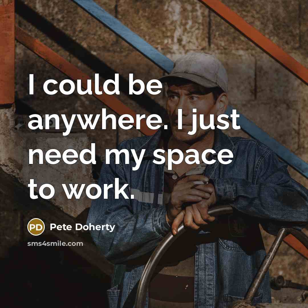“I could be anywhere. I just need my space to work.” quote by Pete Doherty