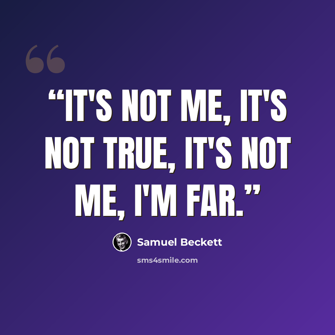 “It's not me, it's not true, it's not me, I'm far.” quote by Samuel Beckett