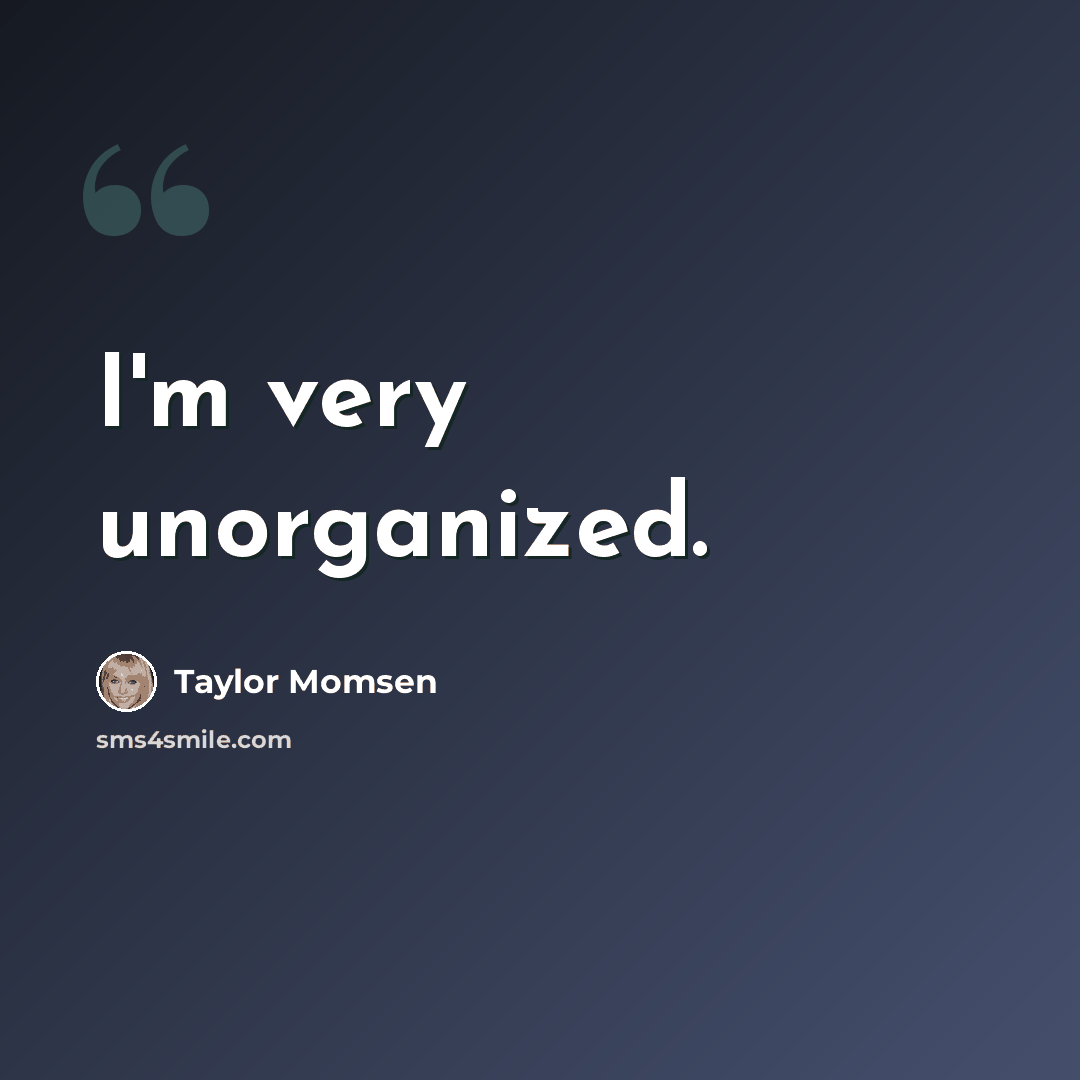 “I'm very unorganized.” quote by Taylor Momsen