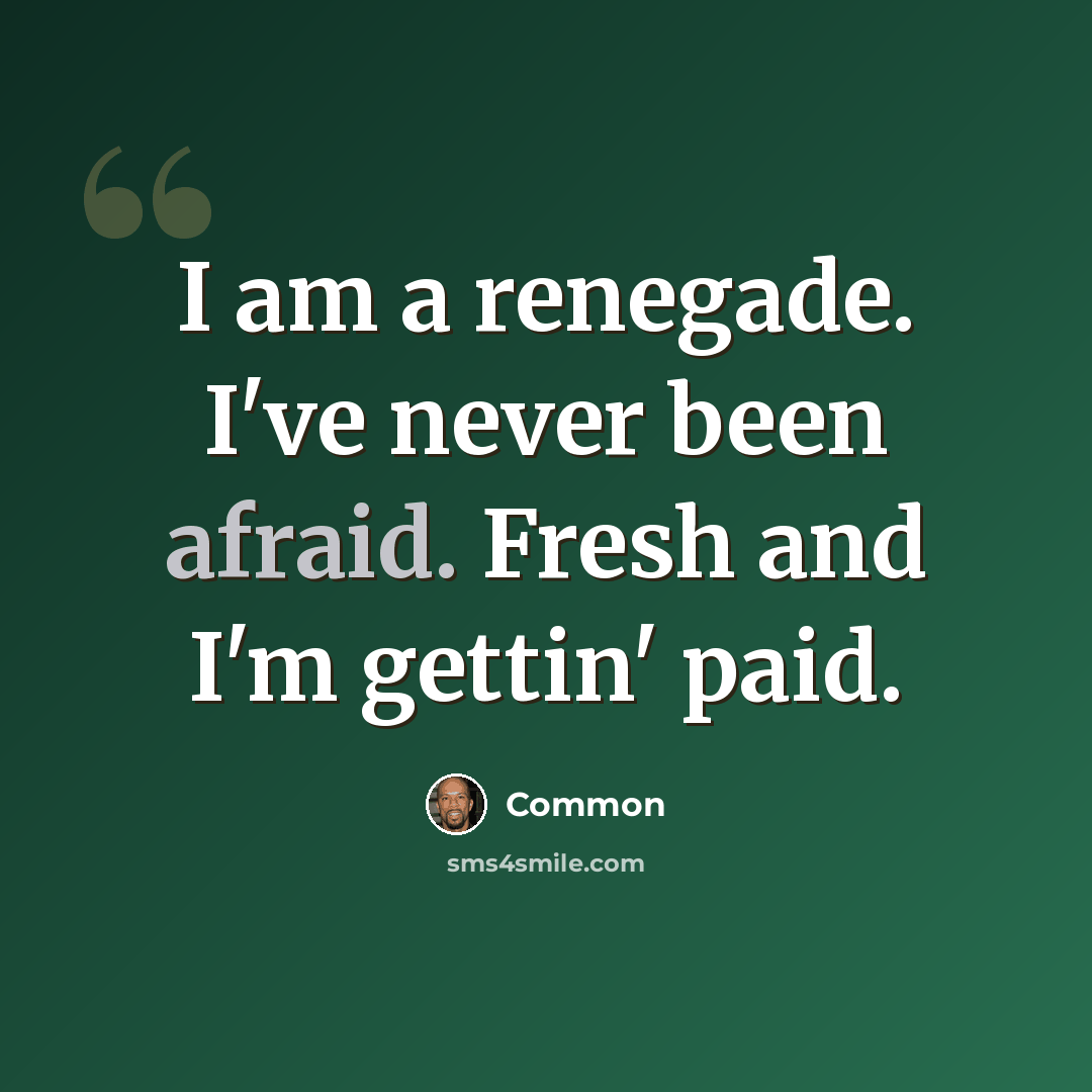 “I am a renegade. I've never been afraid. Fresh and I'm gettin' paid.” quote by Common
