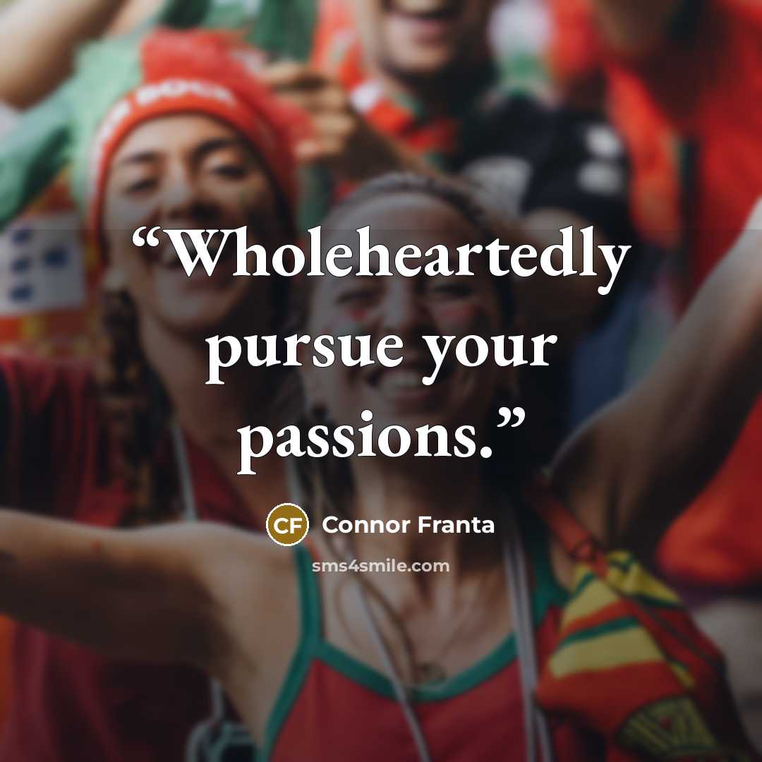 “Wholeheartedly pursue your passions.” quote by Connor Franta