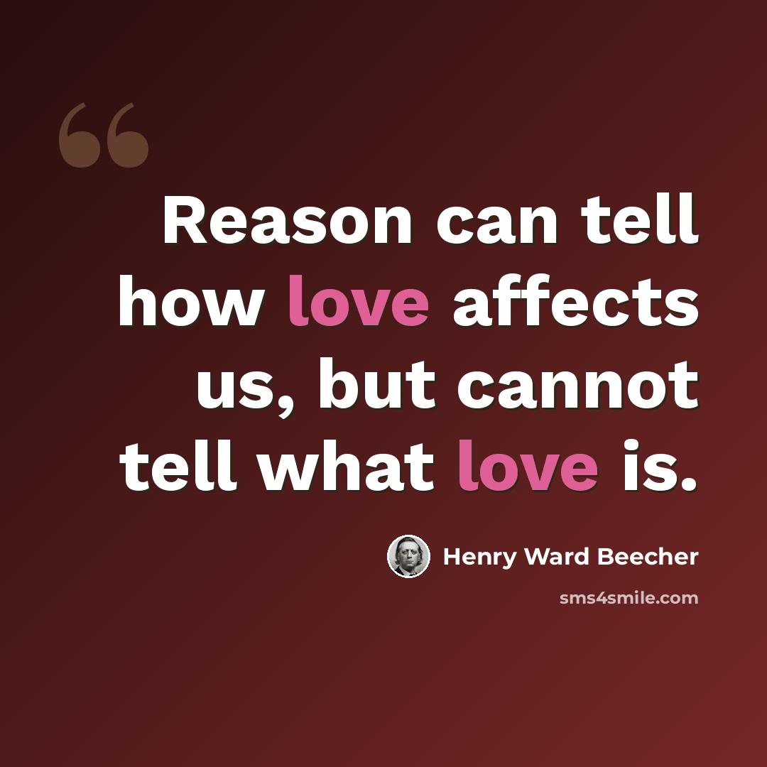 “Reason can tell how love affects us, but cannot tell what love is.” quote by Henry Ward Beecher