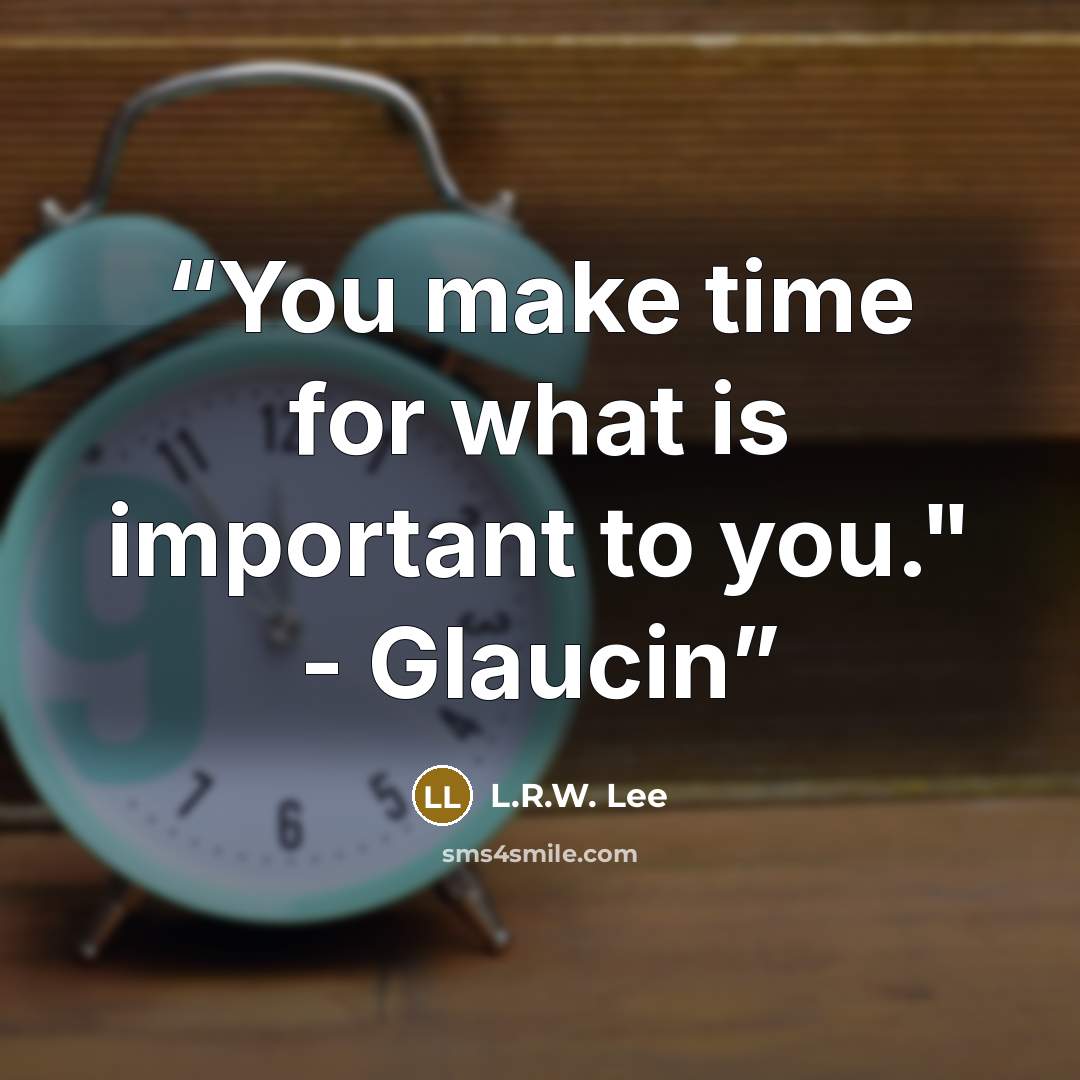 “You make time for what is important to you." - Glaucin” quote by L.R.W. Lee