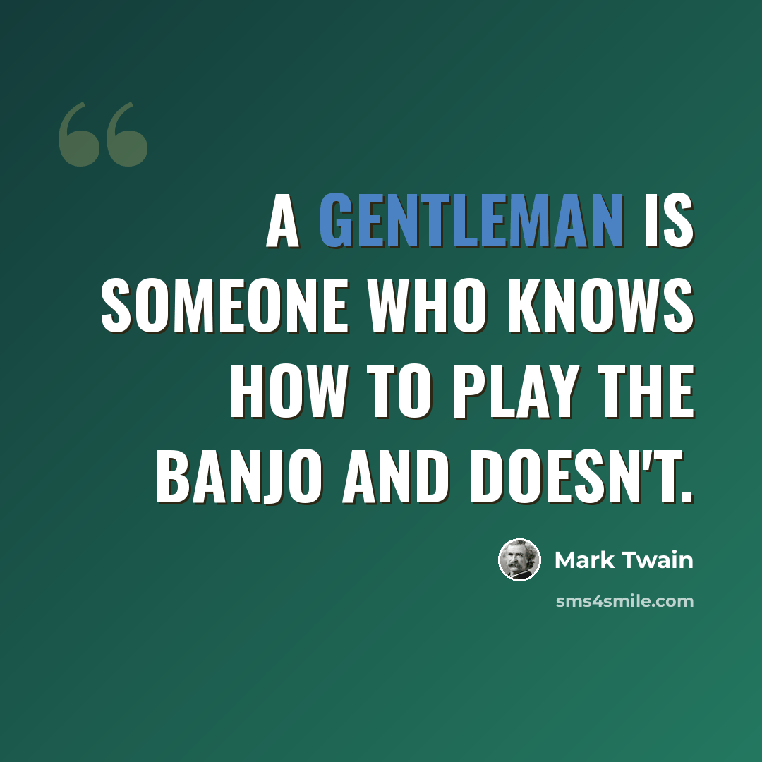 “A gentleman is someone who knows how to play the banjo and doesn't.” quote by Mark Twain