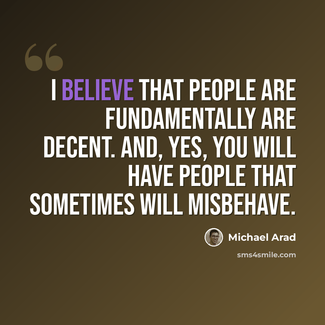 “I believe that people are fundamentally are decent. And, yes, you will have people that sometimes will misbehave.” quote by Michael Arad