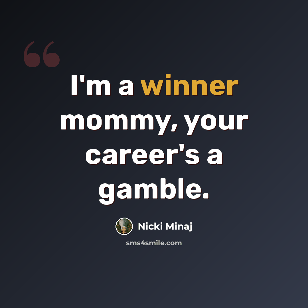 “I'm a winner mommy, your career's a gamble.” quote by Nicki Minaj