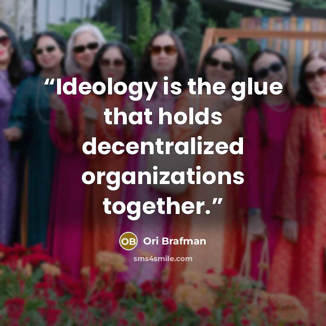 “Ideology is the glue that holds decentralized organizations together.” quote by Ori Brafman