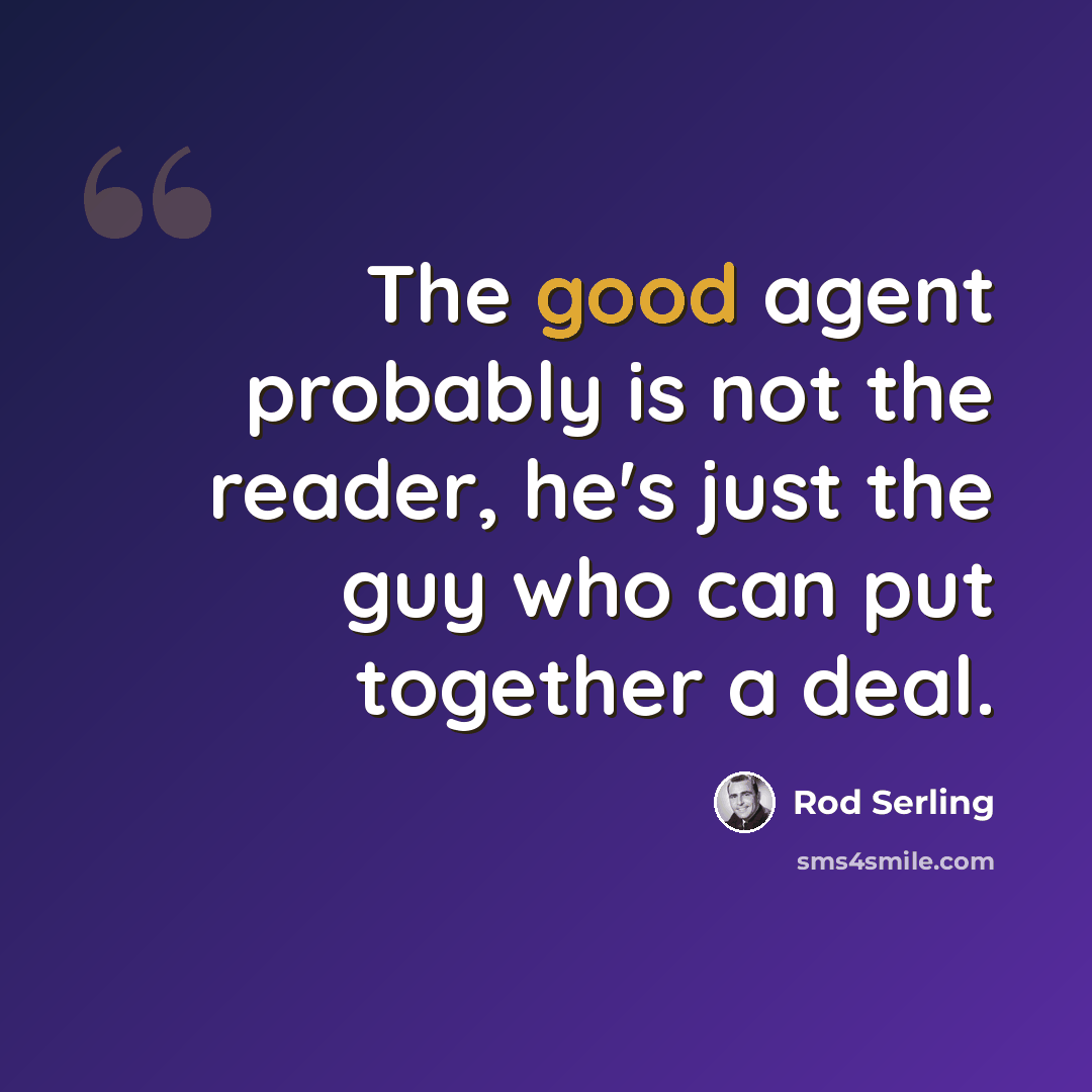 “The good agent probably is not the reader, he's just the guy who can put together a deal.” quote by Rod Serling
