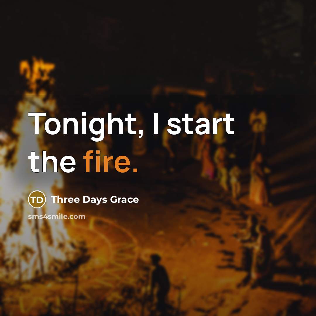 “Tonight, I start the fire.” quote by Three Days Grace