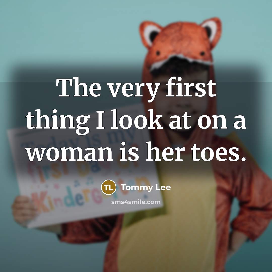 “The very first thing I look at on a woman is her toes.” quote by Tommy Lee
