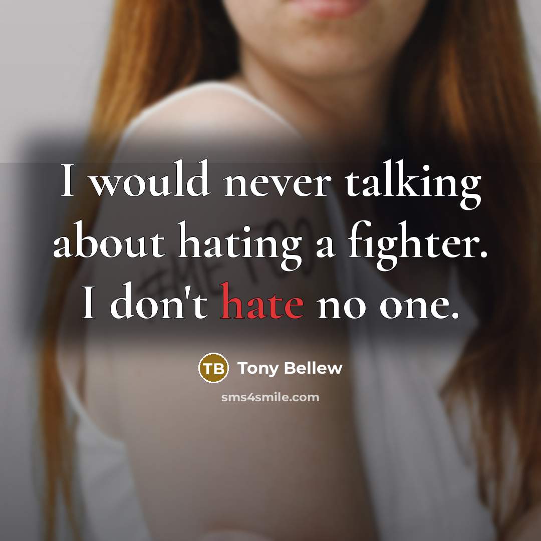 “I would never talking about hating a fighter. I don't hate no one.” quote by Tony Bellew