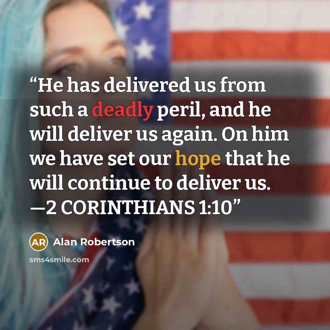 “He has delivered us from such a deadly peril, and he will deliver us again. On him we have set our hope that he will continue to deliver us. —2 CORINTHIANS 1:10” quote by Alan Robertson