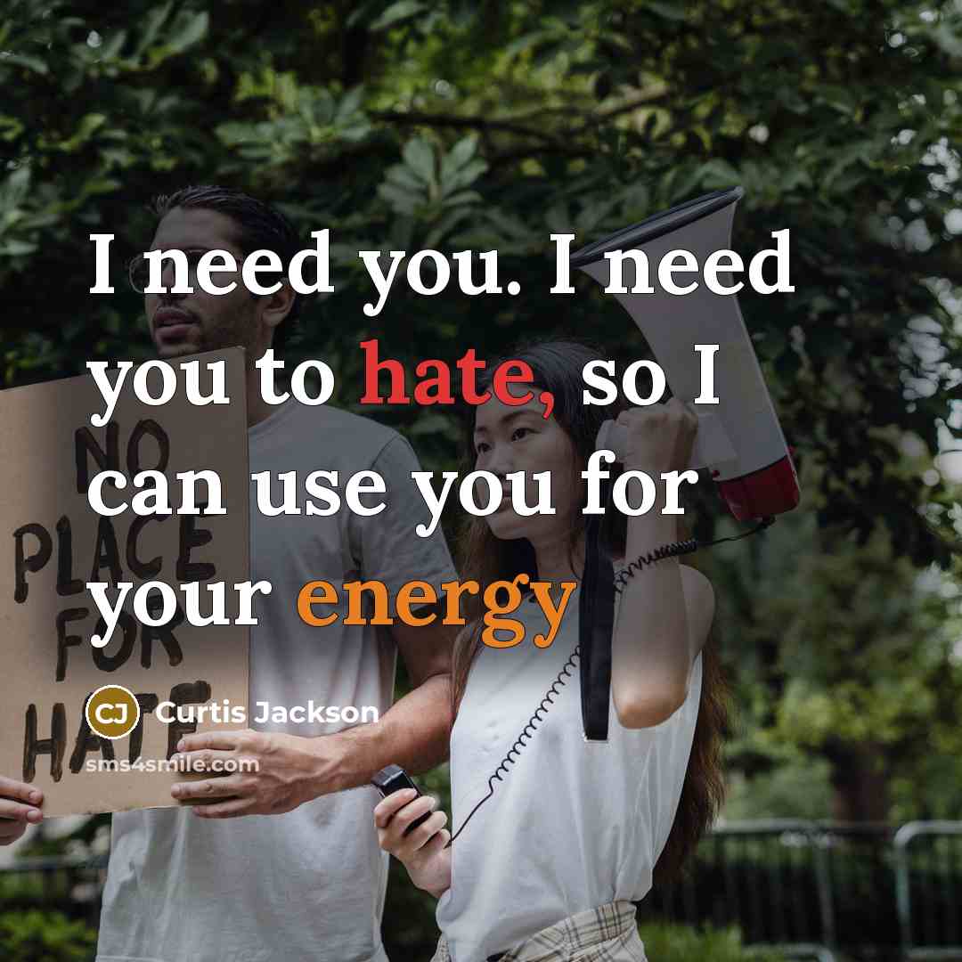 “I need you. I need you to hate, so I can use you for your energy” quote by Curtis Jackson
