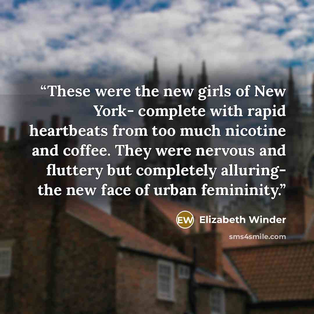 “These were the new girls of New York- complete with rapid heartbeats from too much nicotine and coffee. They were nervous and fluttery but completely alluring- the new face of urban femininity.” quote by Elizabeth Winder