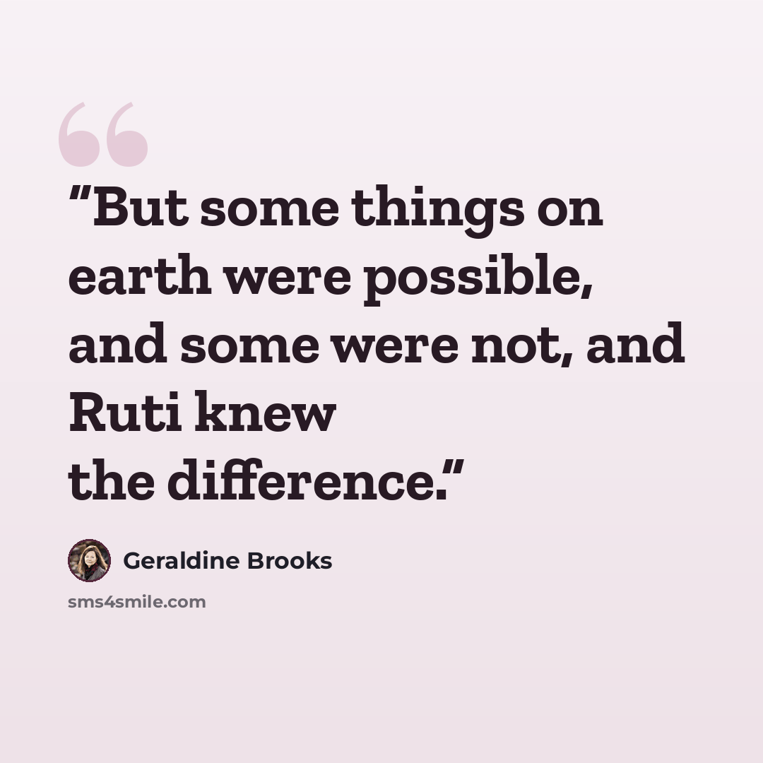 “But some things on earth were possible, and some were not, and Ruti knew the difference.” quote by Geraldine Brooks