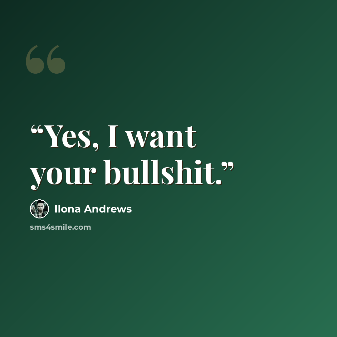 “Yes, I want your bullshit.” quote by Ilona Andrews