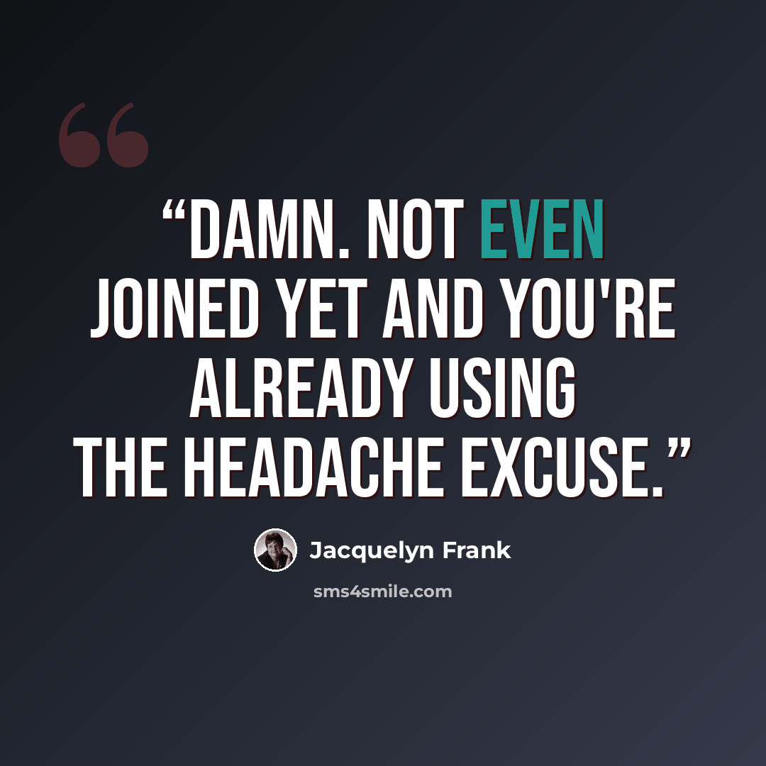 “Damn. Not even joined yet and you're already using the headache excuse.” quote by Jacquelyn Frank