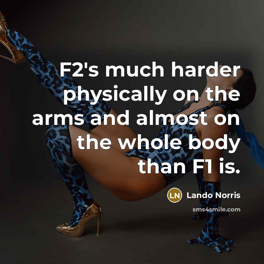 “F2's much harder physically on the arms and almost on the whole body than F1 is.” quote by Lando Norris