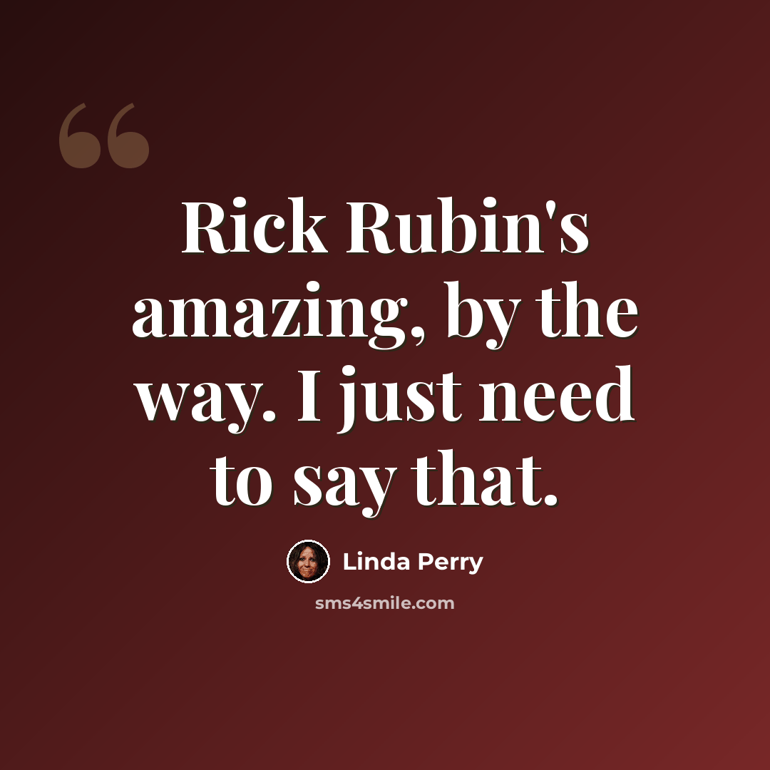 “Rick Rubin's amazing, by the way. I just need to say that.” quote by Linda Perry