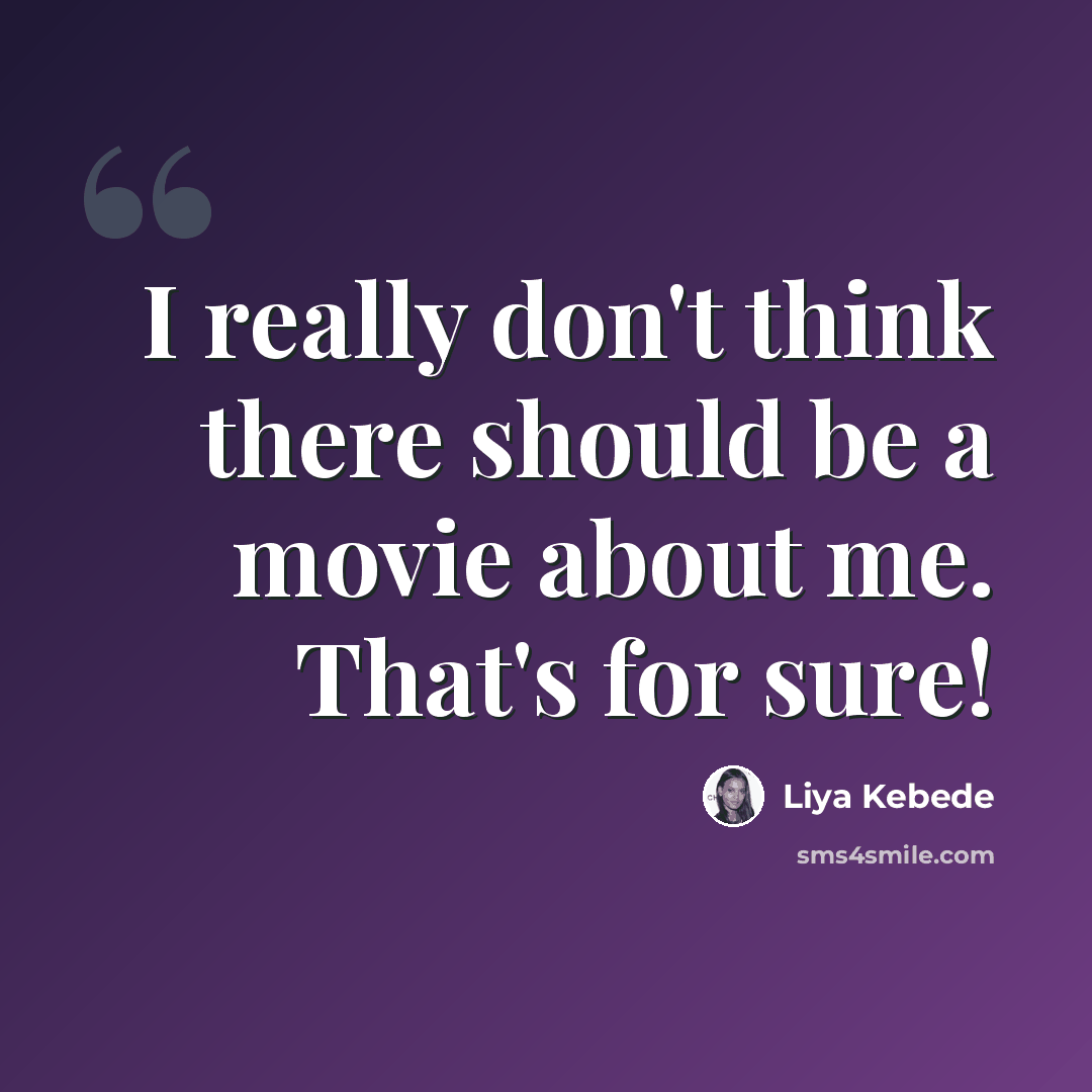 “I really don't think there should be a movie about me. That's for sure!” quote by Liya Kebede