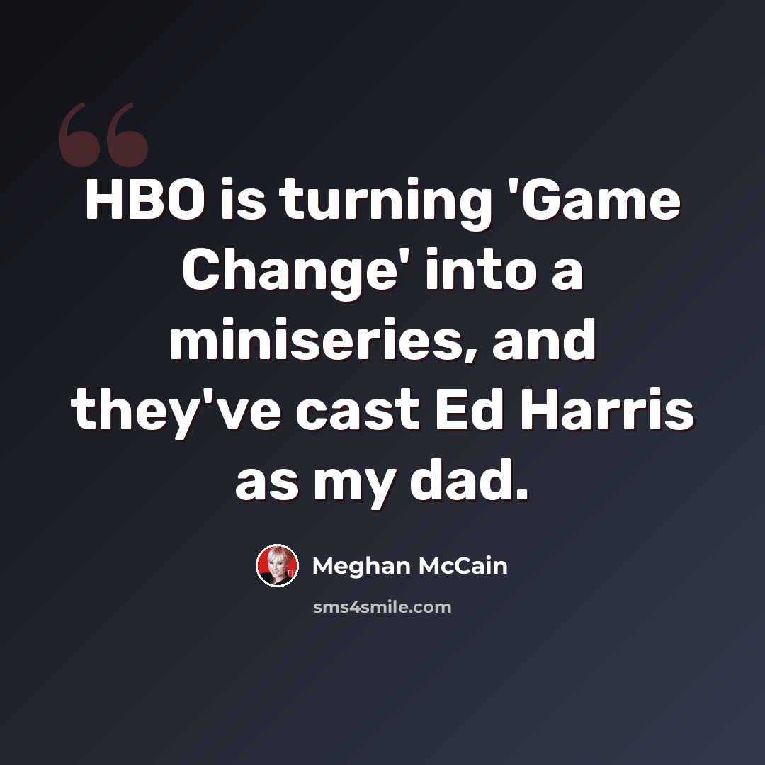 “HBO is turning 'Game Change' into a miniseries, and they've cast Ed Harris as my dad.” quote by Meghan McCain