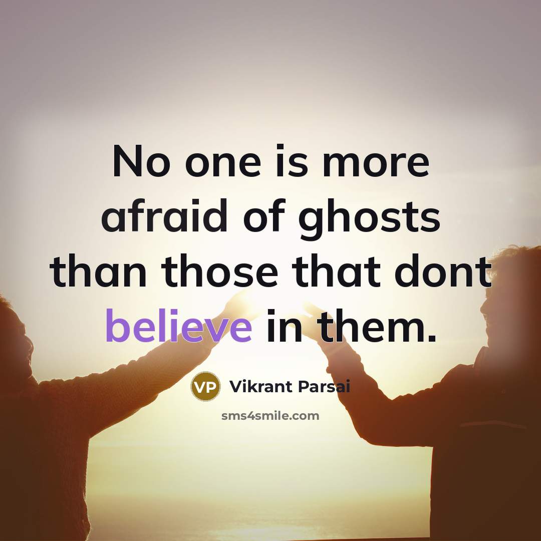 “No one is more afraid of ghosts than those that dont believe in them.” quote by Vikrant Parsai